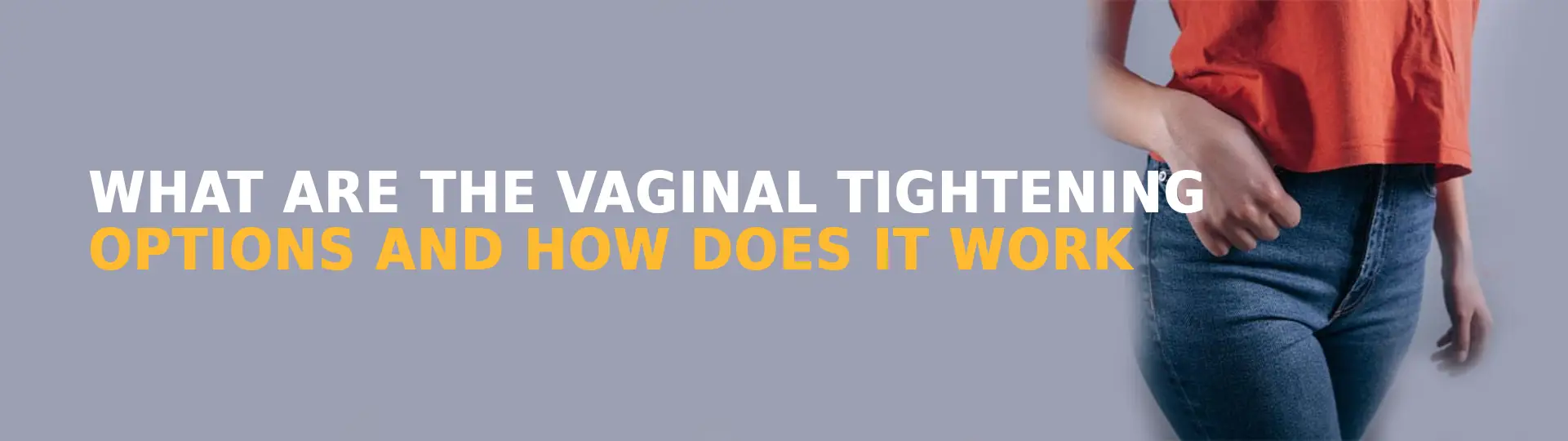 What Are The Vaginal Tightening Options And How Does It Work